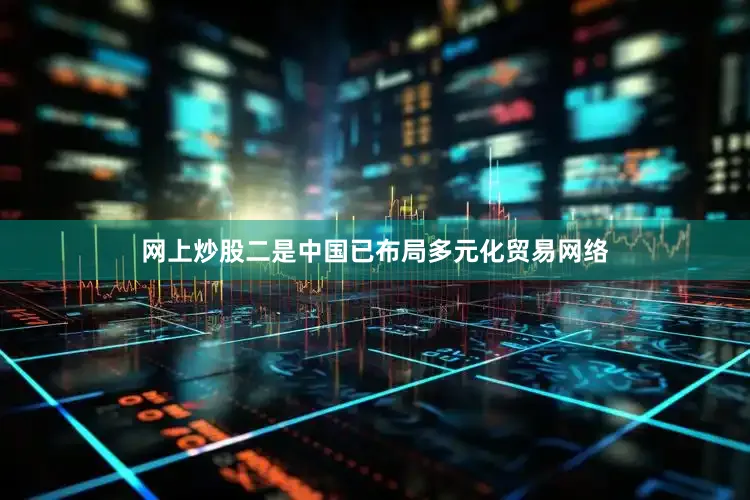 网上炒股　　二是中国已布局多元化贸易网络